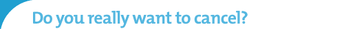 Do you really want to cancel?